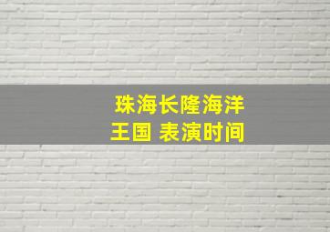 珠海长隆海洋王国 表演时间